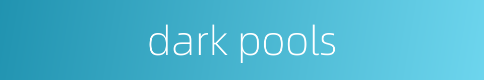 dark pools的同义词