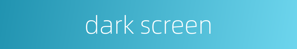 dark screen的同义词