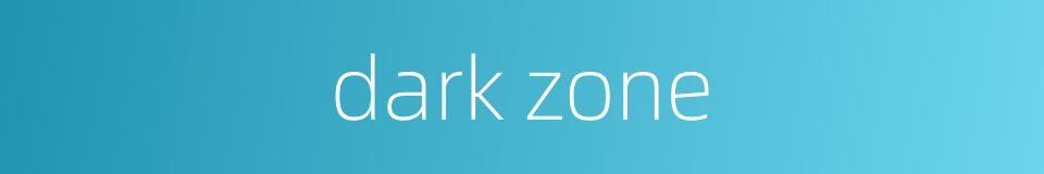 dark zone的同义词