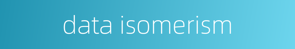 data isomerism的同义词