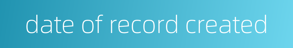 date of record created的同义词