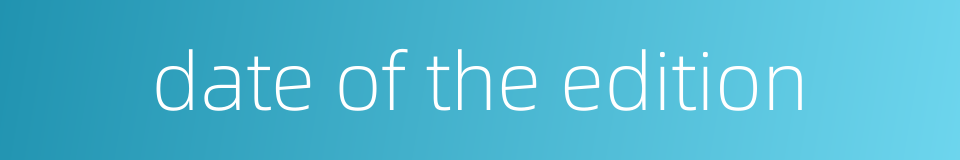 date of the edition的同义词