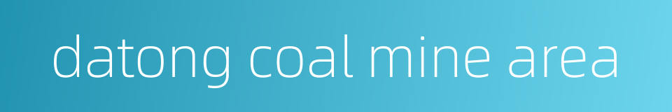 datong coal mine area的同义词