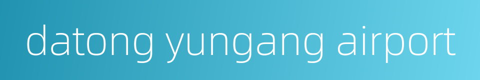 datong yungang airport的同义词
