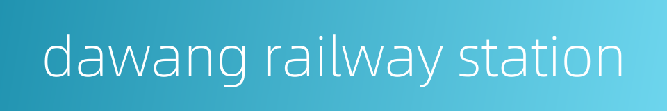 dawang railway station的同义词