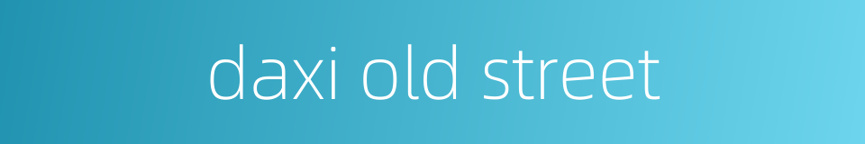 daxi old street的同义词