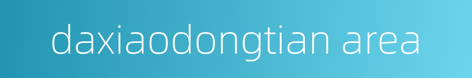 daxiaodongtian area的同义词