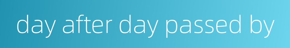 day after day passed by的同义词