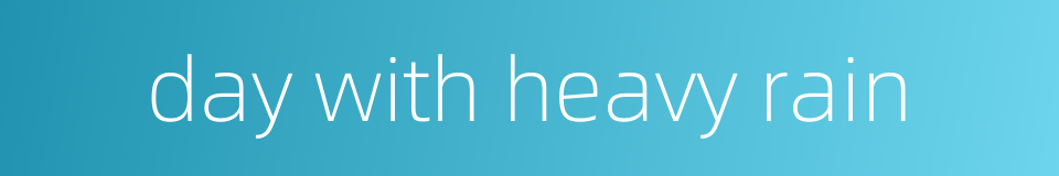 day with heavy rain的同义词