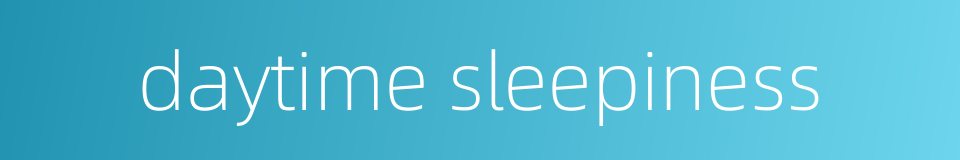 daytime sleepiness的同义词