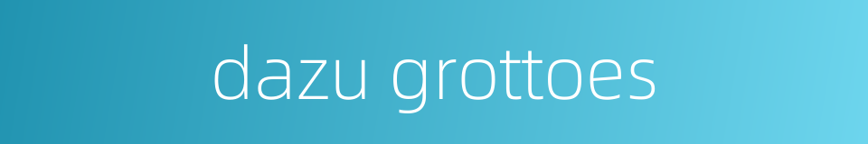 dazu grottoes的同义词