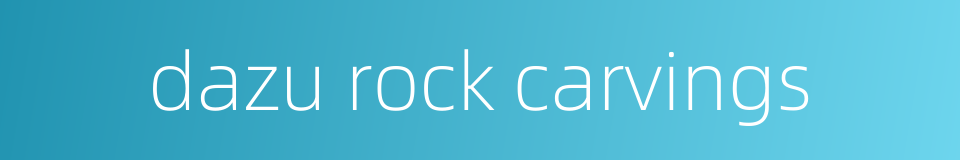 dazu rock carvings的同义词