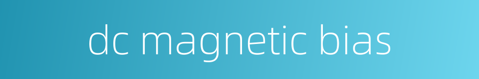 dc magnetic bias的同义词