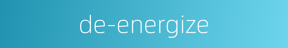 de-energize的同义词