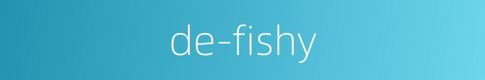 de-fishy的同义词