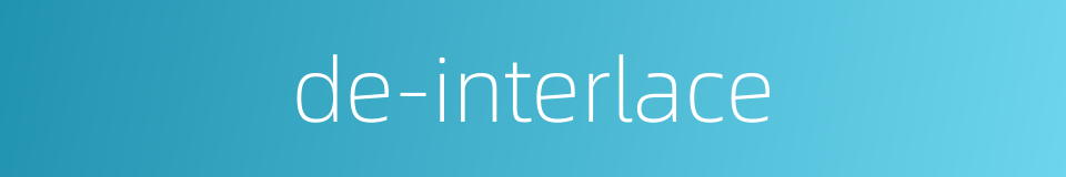 de-interlace的同义词