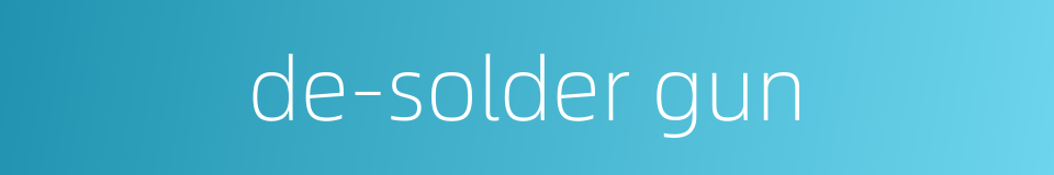 de-solder gun的同义词