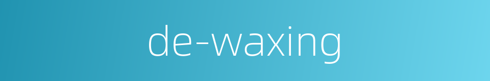 de-waxing的同义词
