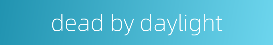 dead by daylight的同义词