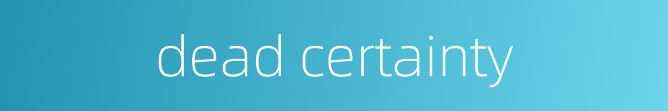 dead certainty的同义词