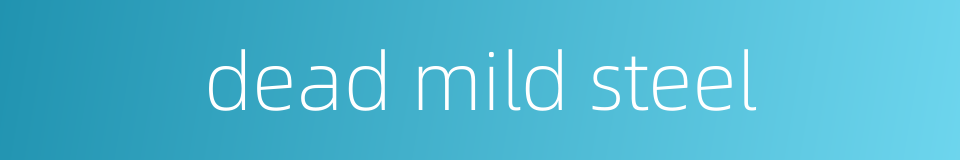 dead mild steel的同义词