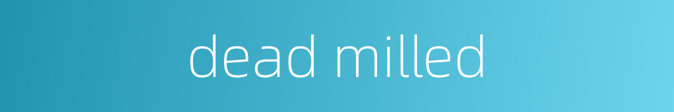 dead milled的同义词