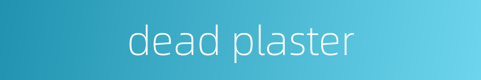 dead plaster的同义词