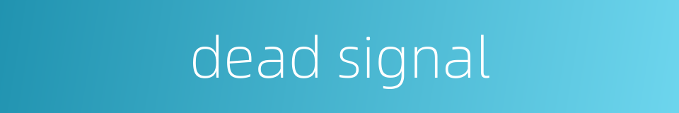 dead signal的同义词