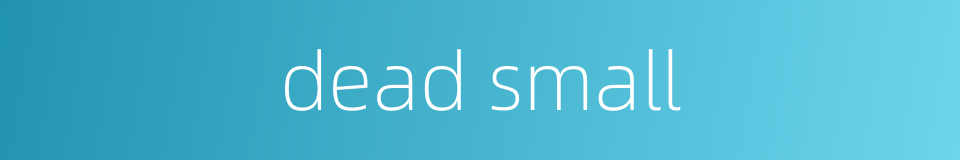 dead small的同义词