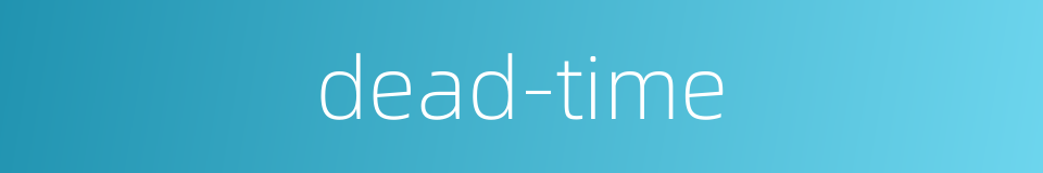 dead-time的同义词