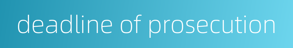deadline of prosecution的同义词