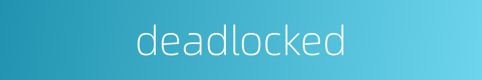 deadlocked的同义词