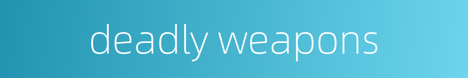 deadly weapons的同义词