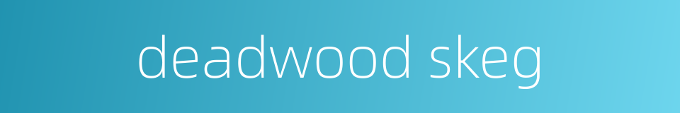 deadwood skeg的同义词