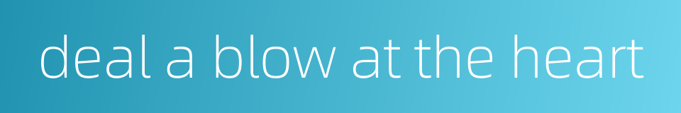 deal a blow at the heart的同义词