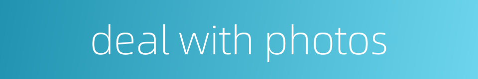 deal with photos的同义词