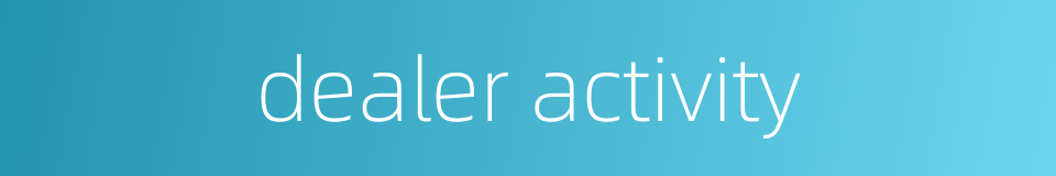 dealer activity的同义词