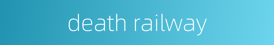 death railway的同义词