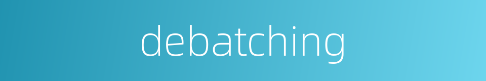 debatching的同义词