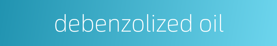 debenzolized oil的同义词