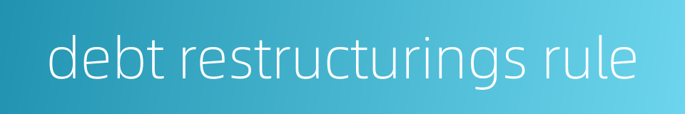 debt restructurings rule的同义词