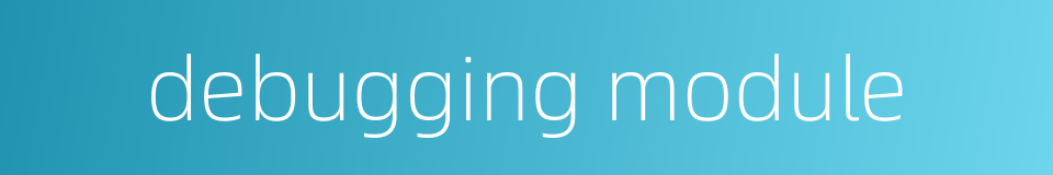 debugging module的同义词