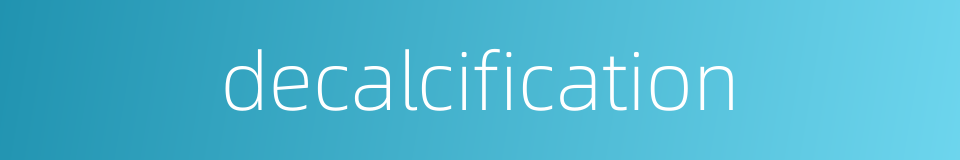 decalcification的同义词