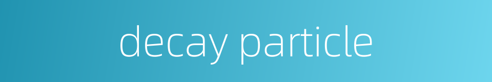 decay particle的同义词