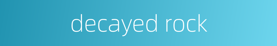 decayed rock的同义词