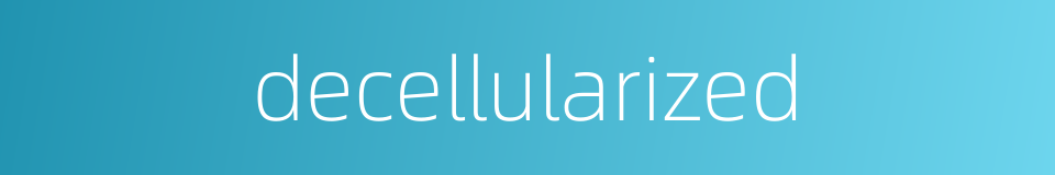 decellularized的同义词
