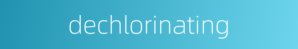 dechlorinating的同义词