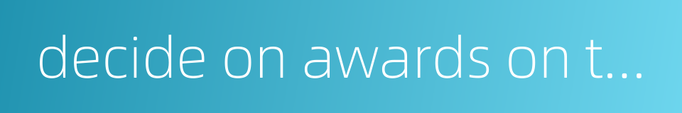 decide on awards on the basis of merit的同义词