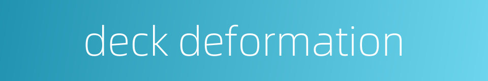 deck deformation的同义词