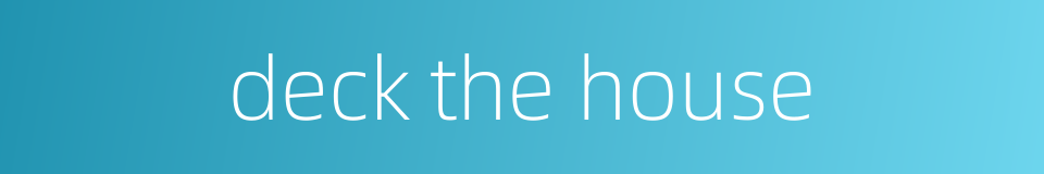 deck the house的同义词